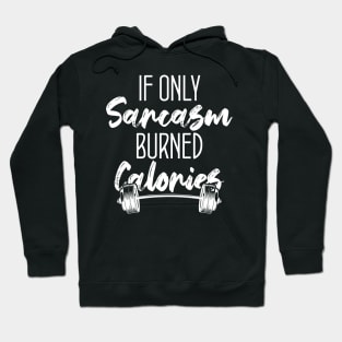 Funny Gym Gift For sports lovers Funny If Only Sarcasm Burned Calories Hoodie